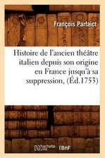 Histoire de L'Ancien Theatre Italien Depuis Son Origine En France Jusqu'a Sa Suppression, (Ed.1753)