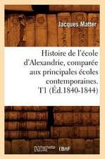 Histoire de L'Ecole D'Alexandrie, Comparee Aux Principales Ecoles Contemporaines. T1 (Ed.1840-1844)