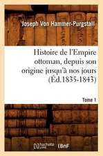 Histoire de L'Empire Ottoman, Depuis Son Origine Jusqu'a Nos Jours. Tome 1 (Ed.1835-1843)