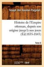 Histoire de L'Empire Ottoman, Depuis Son Origine Jusqu'a Nos Jours. Tome 6 (Ed.1835-1843)