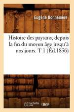 Histoire Des Paysans, Depuis La Fin Du Moyen Age Jusqu'a Nos Jours. T 1 (Ed.1856)