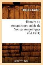 Histoire Du Romantisme; Suivie de Notices Romantiques (Ed.1874)