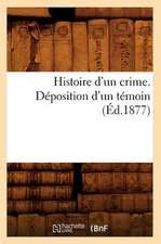 Histoire D'Un Crime. Deposition D'Un Temoin (Ed.1877)