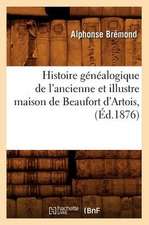 Histoire Genealogique de L'Ancienne Et Illustre Maison de Beaufort D'Artois, (Ed.1876)