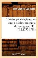 Histoire Genealogique Des Sires de Salins Au Comte de Bourgogne. T 1