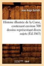 Histoire Illustree de La Corse, Contenant Environ 300 Dessins Representant Divers Sujets (Ed.1863)