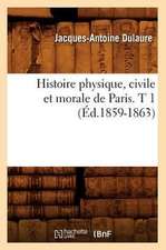 Histoire Physique, Civile Et Morale de Paris. T 1 (Ed.1859-1863)