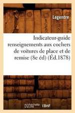 Indicateur-Guide Renseignements Aux Cochers de Voitures de Place Et de Remise (8e Ed) (Ed.1878)