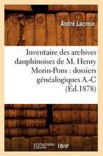 Inventaire Des Archives Dauphinoises de M. Henry Morin-Pons: Dossiers Genealogiques A.-C (Ed.1878)