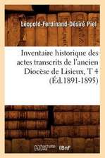 Inventaire Historique Des Actes Transcrits de L'Ancien Diocese de Lisieux, T 4 (Ed.1891-1895)