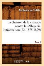 La Chanson de La Croisade Contre Les Albigeois. Tome 1, Introduction.(Ed.1875-1879)