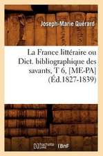 La France Litteraire Ou Dict. Bibliographique Des Savants, T 6, [Me-Pa] (Ed.1827-1839)