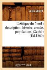 L'Afrique Du Nord: Description, Histoire, Armee, Populations, (2e Ed.) (Ed.1860)