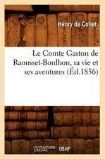 Le Comte Gaston de Raousset-Boulbon, Sa Vie Et Ses Aventures, (Ed.1856)