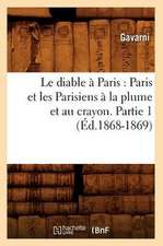 Le Diable a Paris: Paris Et Les Parisiens a la Plume Et Au Crayon. Partie 1 (Ed.1868-1869)