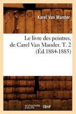 Le Livre Des Peintres, de Carel Van Mander. T. 2 (Ed.1884-1885)