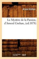 Le Mystere de La Passion, D'Arnoul Greban, (Ed.1878)