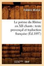 Le Poeme Du Rhone En XII Chants: Texte Provencal Et Traduction Francaise (Ed.1897)