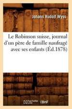 Le Robinson Suisse, Journal D'Un Pere de Famille Naufrage Avec Ses Enfants, (Ed.1878)