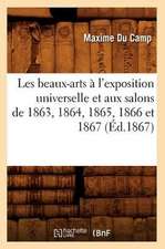 Les Beaux-Arts A L'Exposition Universelle Et Aux Salons de 1863, 1864, 1865, 1866 Et 1867