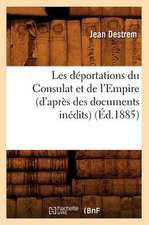 Les Deportations Du Consulat Et de L'Empire (D'Apres Des Documents Inedits) (Ed.1885)