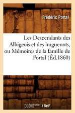 Les Descendants Des Albigeois Et Des Huguenots, Ou Memoires de la Famille de Portal