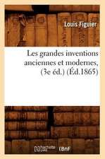 Les Grandes Inventions Anciennes Et Modernes, (3e Ed.) (Ed.1865)