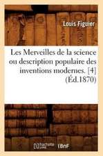 Les Merveilles de La Science Ou Description Populaire Des Inventions Modernes. [4] (Ed.1870)