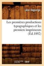 Les Premieres Productions Typographiques Et Les Premiers Imprimeurs (Ed.1892)