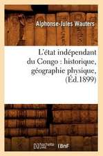 L'Etat Independant Du Congo: Historique, Geographie Physique, (Ed.1899)