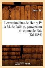 Lettres Inedites de Henry IV A M. de Pailhes, Gouverneur Du Comte de Foix, (Ed.1886)