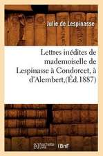 Lettres Inedites de Mademoiselle de Lespinasse a Condorcet, A D'Alembert, (Ed.1887)