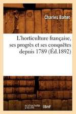 L'Horticulture Francaise, Ses Progres Et Ses Conquetes Depuis 1789 (Ed.1892)