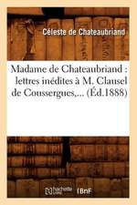 Madame de Chateaubriand: Lettres Inedites A M. Clausel de Coussergues, ... (Ed.1888)