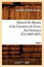 Manuel Du Libraire Et de L'Amateur de Livres. Tome I, AA-Chytraeus (Ed.1860-1865)