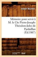 Memoire Pour Servir A M. Le Cte Pierre-Joseph-Theodore-Jules de Pardaillan (Ed.1867)