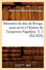 Memoires Du Duc de Rovigo, Pour Servir A L'Histoire de L'Empereur Napoleon. T. 1 (Ed.1828)