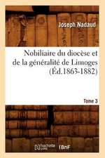 Nobiliaire Du Diocese Et de La Generalite de Limoges. Tome 3