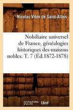 Nobiliaire Universel de France. Genealogies Historiques Des Maisons Nobles. T. 7 (Ed.1872-1878)