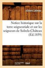 Notice Historique Sur La Terre Seigneuriale Et Sur Les Seigneurs de Solrele-Chateau, (Ed.1859)