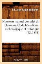 Nouveau Manuel Complet Du Blason Ou Code Heraldique, Archeologique Et Historique (Ed.1854)