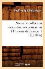 Nouvelle Collection Des Memoires Pour Servir A L'Histoire de France. 1 (Ed.1836)