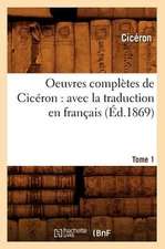 Oeuvres Completes de Ciceron: Avec La Traduction En Francais. Tome 1 (Ed.1869)