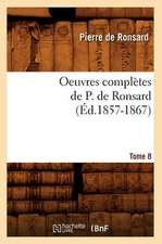 Oeuvres Completes de P. de Ronsard. Tome 8 (Ed.1857-1867)