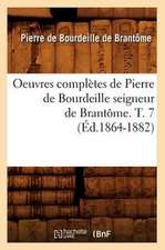 Oeuvres Completes de Pierre de Bourdeille Seigneur de Brantome. T. 7 (Ed.1864-1882)