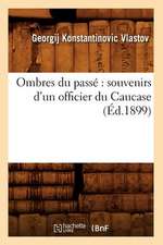 Ombres Du Passe: Souvenirs D'Un Officier Du Caucase (Ed.1899)