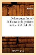 Ordonnances Des Rois de France de La Troisieme Race, .... V15