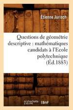 Questions de Geometrie Descriptive: Mathematiques Candidats A L'Ecole Polytechnique (Ed.1883)