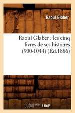 Raoul Glaber: Les Cinq Livres de Ses Histoires (900-1044) (Ed.1886)