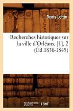 Recherches Historiques Sur La Ville D'Orleans. [1], 2 (Ed.1836-1845)